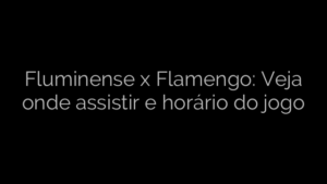 ​Fluminense x Flamengo: Veja onde assistir e horário do jogo 